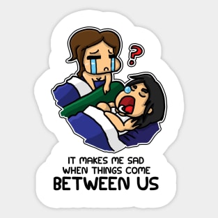 It Makes Me Sad When Things Come Between Us Sticker